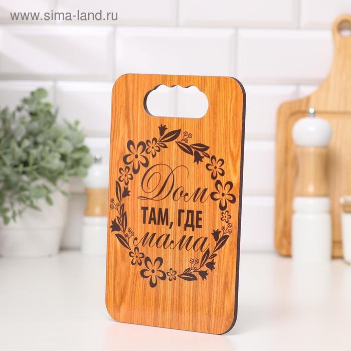 Доска разделочная  Доска разделочная "Дом  там, где Мама", дерево, 18х27 см