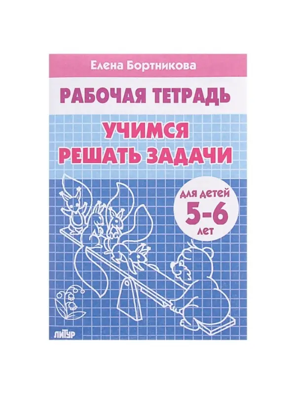 Рабочая тетрадь для детей 5-6 лет &laquo;Учимся решать задачи&raquo;, Бортникова Е.