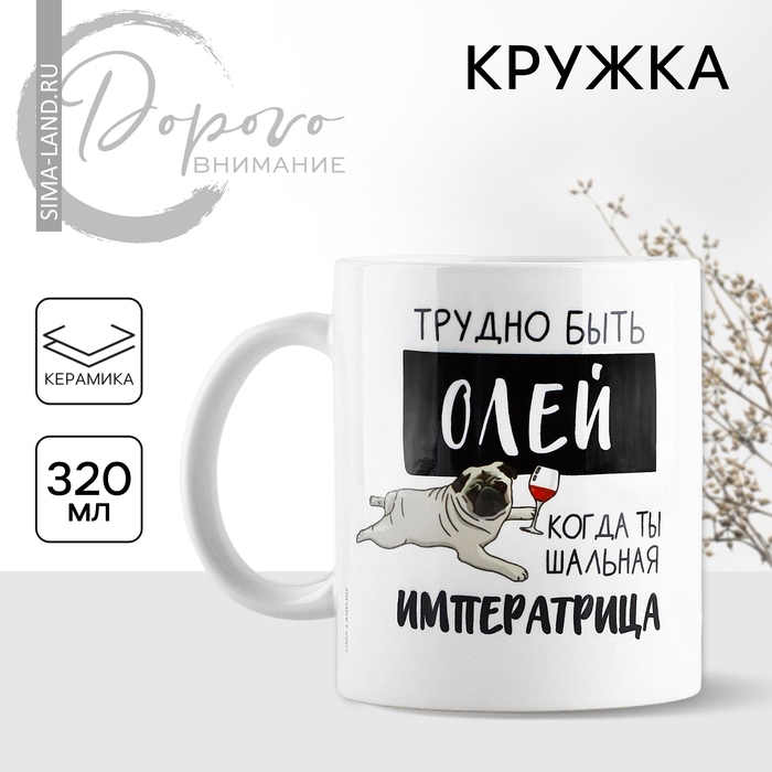 Кружка керамическая «Трудно быть Олей», 320 мл, цвет белый Кружка керамическая «Трудно быть Олей», 320 мл, цвет белый