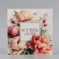 Открытка &laquo;Все цветы для тебя!&raquo;, букет пионов, 15&times;15 см