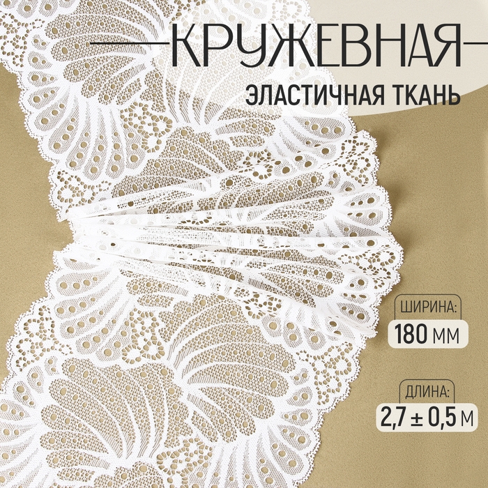 Кружевная эластичная ткань, 180 мм × 2,7 ± 0,5 м, цвет белый Кружевная эластичная ткань, 180 мм × 2,7 ± 0,5 м, цвет белый