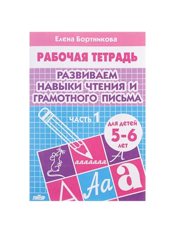 Рабочая тетрадь для детей 5-6 лет &laquo;Развиваем навыки чтения и грамотного письма&raquo;, 1 часть, Бортникова Е.