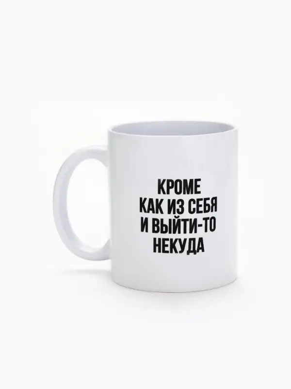 Кружка чайная керамическая &laquo;Кроме как из себя и выйти-то некуда&raquo;, 320 мл