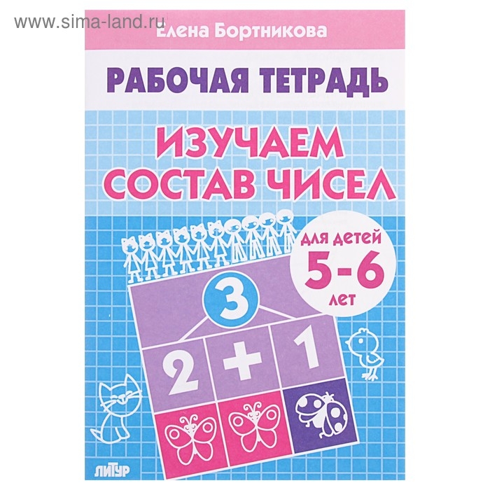 Рабочая тетрадь для детей 5-6 лет «Изучаем состав чисел», Бортникова Е. Рабочая тетрадь для детей 5-6 лет «Изучаем состав чисел», Бортникова Е.