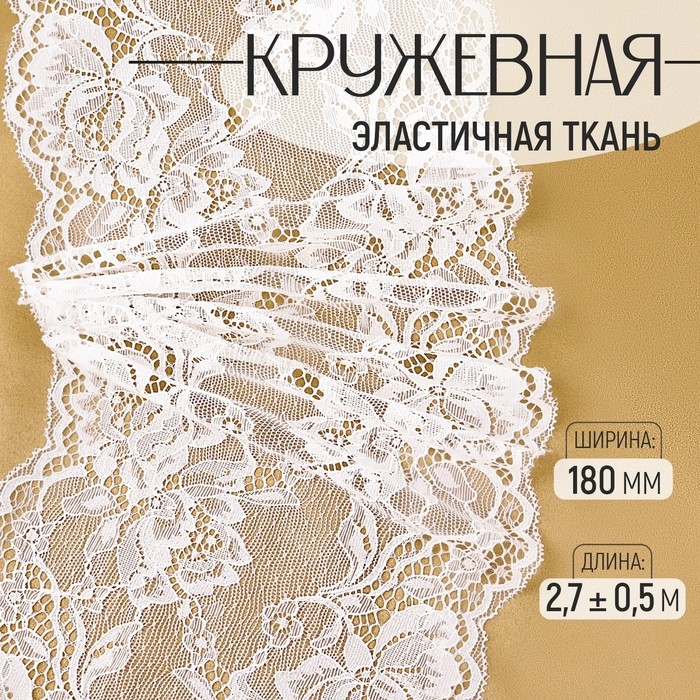 Кружевная эластичная ткань, 180 мм × 2,7 ± 0,5 м, цвет белый Кружевная эластичная ткань, 180 мм × 2,7 ± 0,5 м, цвет белый