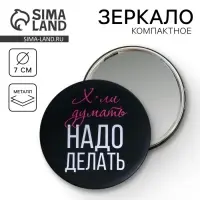 Зеркальце карманное "Х*ли думать, надо делать", диам.7 см