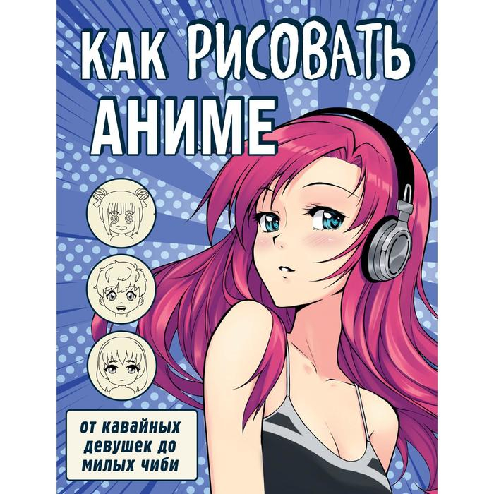 Как рисовать аниме.  Как рисовать аниме. "От кавайных девушек до милых чиби"