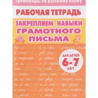 Рабочая тетрадь по русскому языку &laquo;Закрепляем навыки грамотного письма&raquo;, 6-7 лет
