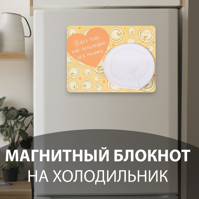 Магнит с блоком для записей Магнит с блоком для записей "Я без тебя, как пельмешки без мазика" 14х10,5 см