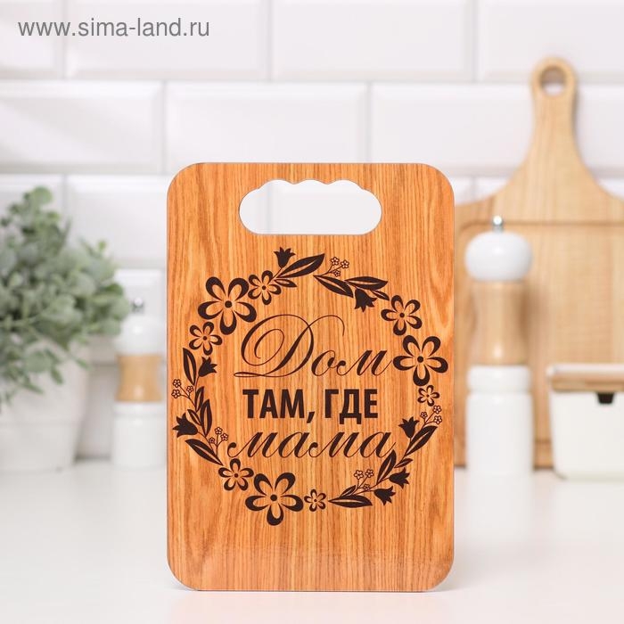 Доска разделочная  Доска разделочная "Дом  там, где Мама", дерево, 18х27 см