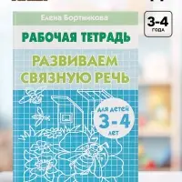 Рабочая тетрадь для детей 3-4 лет &laquo;Развиваем связную речь&raquo;, Бортникова Е.