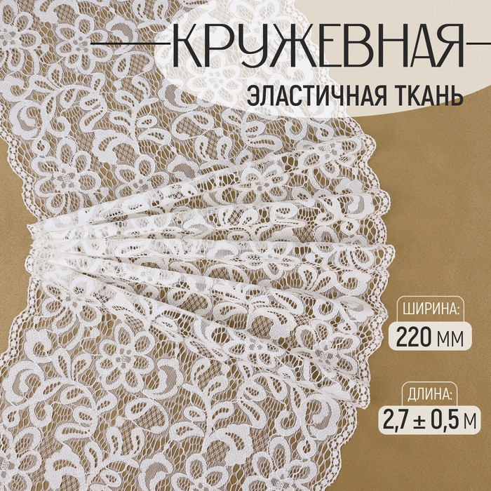 Кружевная эластичная ткань, 220 мм × 2,7 ± 0,5 м, цвет белый Кружевная эластичная ткань, 220 мм × 2,7 ± 0,5 м, цвет белый