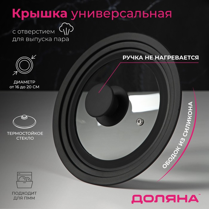 Крышка для сковороды и кастрюли Доляна стеклянная, универсальная, с силиконовым ободком и ручкой, d=16/18/20 см, цвет чёрный Крышка для сковороды и кастрюли Доляна стеклянная, универсальная, с силиконовым ободком и ручкой, d=16/18/20 см, цвет чёрный