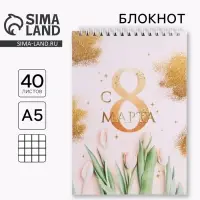 Блокнот, на гребне, А5, 40 л. &laquo;С 8 марта золото тюльпаны&raquo;