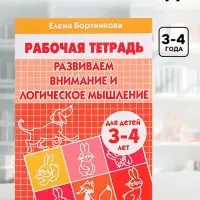 Рабочая тетрадь для детей 3-4 лет &laquo;Развиваем внимание и логическое мышление&raquo;, Бортникова Е.