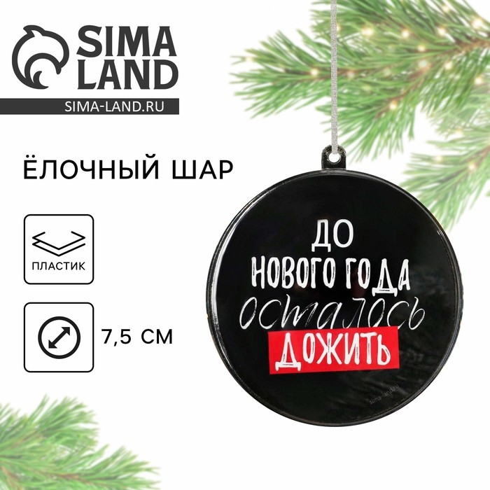 Ёлочная игрушка - шар новогодний на Новый Год «До Нового года осталось дожить», диам. 7,5 см Ёлочная игрушка - шар новогодний на Новый Год «До Нового года осталось дожить», диам. 7,5 см