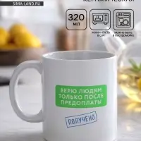 Кружка керамическая &laquo;Верю людям после предоплаты&raquo;, 320 мл
