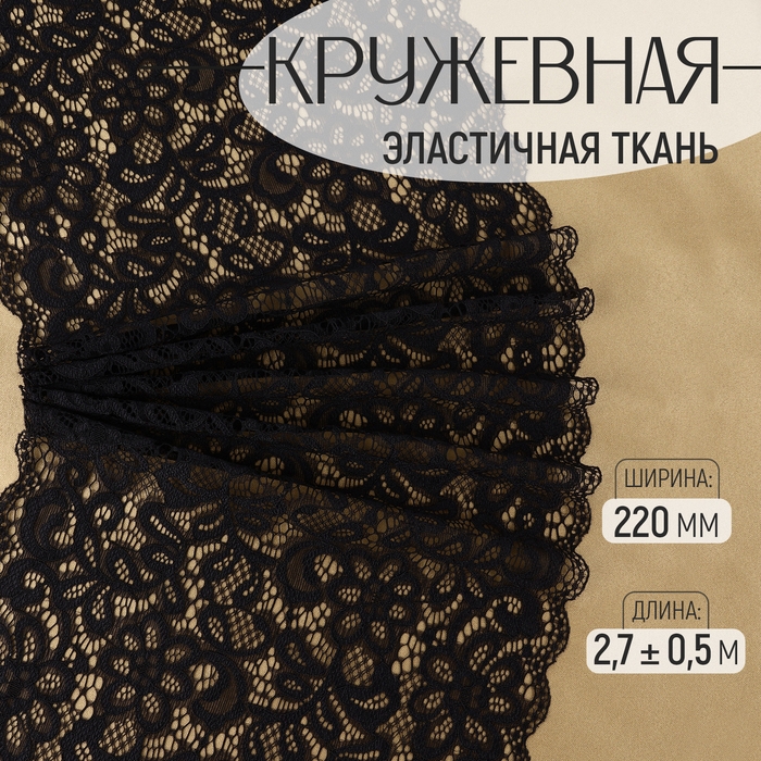 Кружевная эластичная ткань, 220 мм × 2,7 ± 0,5 м, цвет чёрный Кружевная эластичная ткань, 220 мм × 2,7 ± 0,5 м, цвет чёрный