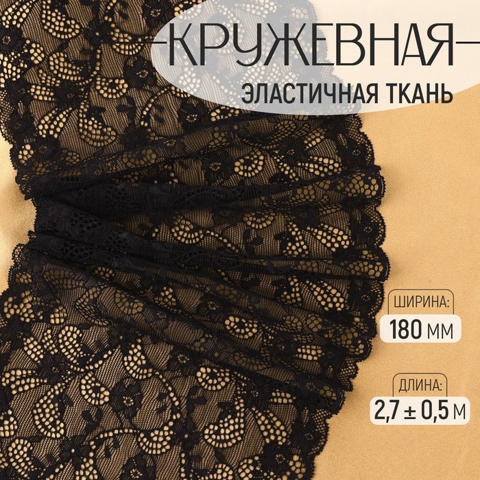 Кружевная эластичная ткань, 180 мм × 2,7 ± 0,5 м, цвет чёрный Кружевная эластичная ткань, 180 мм × 2,7 ± 0,5 м, цвет чёрный