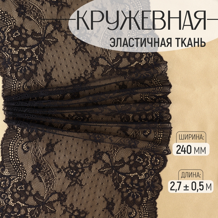 Кружевная эластичная ткань, 240 мм × 2,7 ± 0,5 м, цвет чёрный Кружевная эластичная ткань, 240 мм × 2,7 ± 0,5 м, цвет чёрный