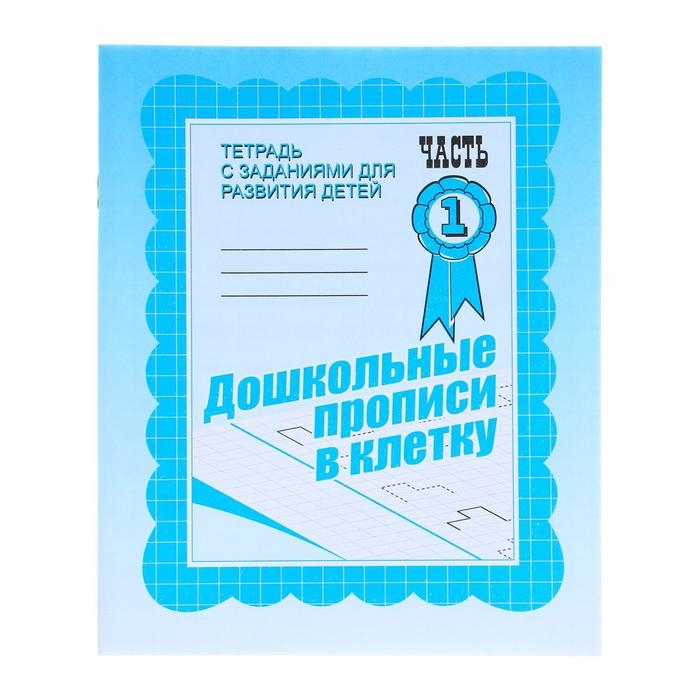 Рабочая тетрадь «Дошкольные прописи в клетку», часть1 Рабочая тетрадь «Дошкольные прописи в клетку», часть1