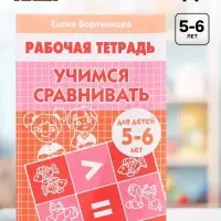 Рабочая тетрадь &laquo;Учимся сравнивать&raquo;, для детей 5-6 лет, Бортникова Е. Ф.