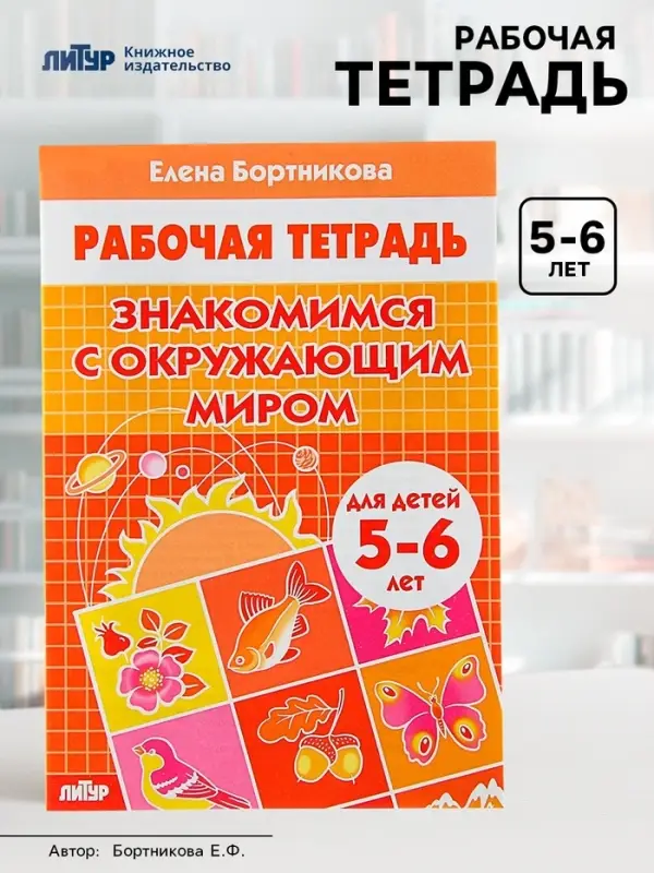 Рабочая тетрадь для детей 5-6 лет &laquo;Знакомимся с окружающим миром&raquo;, Бортникова Е.
