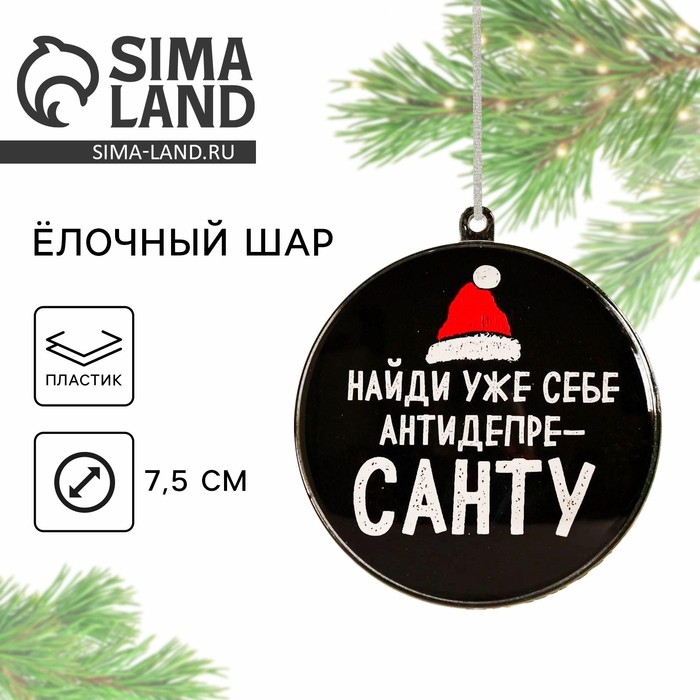 Ёлочная игрушка - шар новогодний на Новый Год на Новый Год «Найди уже себе антидепресанту», d = 7,5 см Ёлочная игрушка - шар новогодний на Новый Год на Новый Год «Найди уже себе антидепресанту», d = 7,5 см