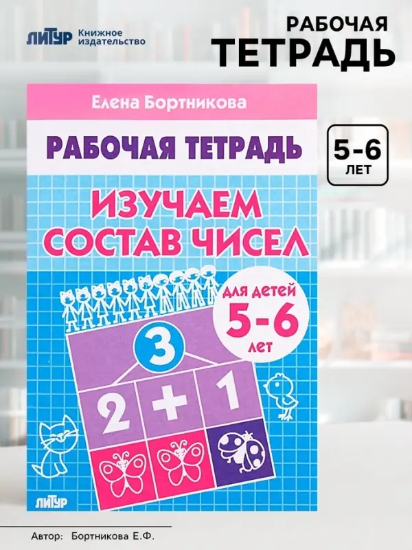 Рабочая тетрадь для детей 5-6 лет &laquo;Изучаем состав чисел&raquo;, Бортникова Е.